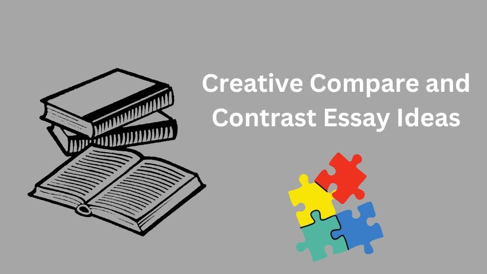 Creative Compare and Contrast Essay Ideas: A Comprehensive Guide